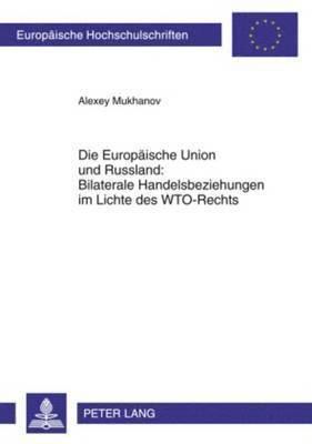 bokomslag Die Europaeische Union Und Russland: Bilaterale Handelsbeziehungen Im Lichte Des Wto-Rechts