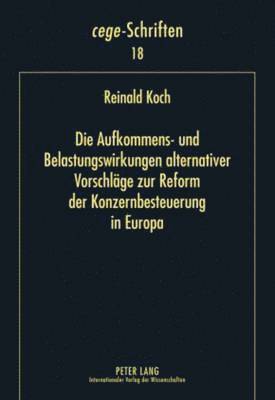 Reinald Koch, Andreas Oestreicher, Cege - Centrum Für Europa- - Aufkommens- Und Belastungswirkungen Alternativer Vorschlaege Zur Reform Der Konzernbesteuerung in Europa, Inbunden