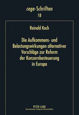 bokomslag Die Aufkommens- Und Belastungswirkungen Alternativer Vorschlaege Zur Reform Der Konzernbesteuerung in Europa