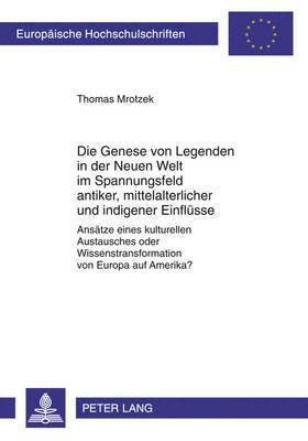 bokomslag Die Genese Von Legenden in Der Neuen Welt Im Spannungsfeld Antiker, Mittelalterlicher Und Indigener Einfluesse