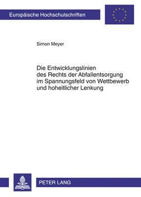 Die Entwicklungslinien Des Rechts Der Abfallentsorgung Im Spannungsfeld Von Wettbewerb Und Hoheitlicher Lenkung 1