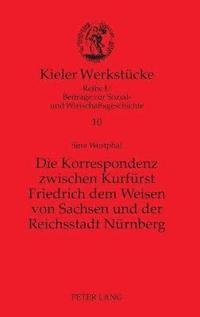bokomslag Korrespondenz zwischen Kurfuerst Friedrich dem Weisen von Sachsen und der Reichsstadt Nuernberg
