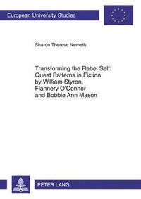 bokomslag Transforming the Rebel Self: Quest Patterns in Fiction by William Styron, Flannery O'Connor and Bobbie Ann Mason