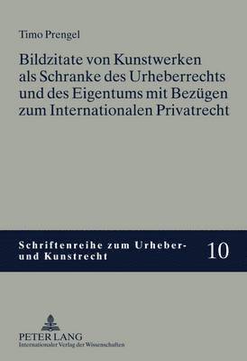 Bildzitate Von Kunstwerken ALS Schranke Des Urheberrechts Und Des Eigentums Mit Bezuegen Zum Internationalen Privatrecht 1