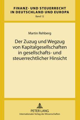 Martin Rehberg, Rainer Wernsmann - Zuzug Und Wegzug Von Kapitalgesellschaften in Gesellschafts- Und Steuerrechtlicher Hinsicht, Inbunden