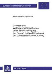 bokomslag Grenzen Des Wettbewerbsfoederalismus Unter Beruecksichtigung Der Reform Zur Modernisierung Der Bundesstaatlichen Ordnung