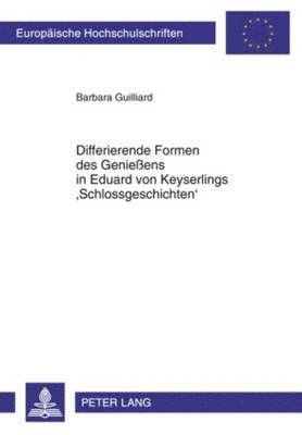 Barbara Guilliard - Differierende Formen Des Genießens in Eduard Von Keyserlings 'Schlossgeschichten', Häftad