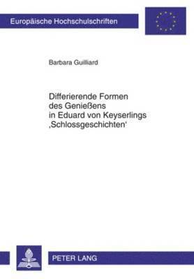 Differierende Formen Des Genieens in Eduard Von Keyserlings 'Schlossgeschichten' 1