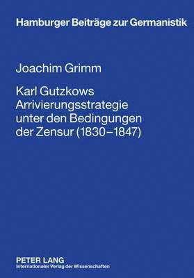 Karl Gutzkows Arrivierungsstrategie Unter Den Bedingungen Der Zensur (1830-1847) 1