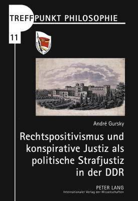 Rechtspositivismus Und Konspirative Justiz ALS Politische Strafjustiz in Der Ddr 1