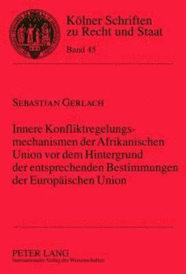 Sebastian Gerlach, Bernhard Kempen - Innere Konfliktregelungsmechanismen Der Afrikanischen Union VOR Dem Hintergrund Der Entsprechenden Bestimmungen Der Europaeischen Union, Inbunden
