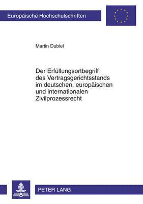 bokomslag Der Erfuellungsortbegriff Des Vertragsgerichtsstands Im Deutschen, Europaeischen Und Internationalen Zivilprozessrecht