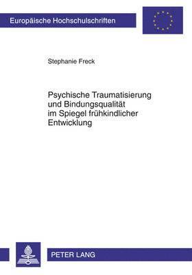 Stephanie Freck - Psychische Traumatisierung Und Bindungsqualitaet Im Spiegel Fruehkindlicher Entwicklung, Häftad