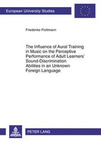 bokomslag The Influence of Aural Training in Music on the Perceptive Performance of Adult Learners Sound-Discrimination Abilities in an Unknown Foreign Language