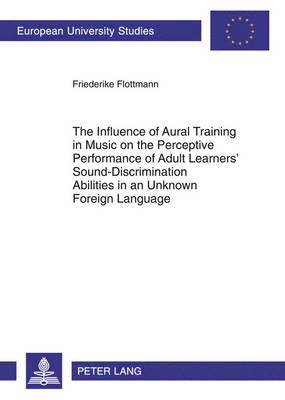 bokomslag The Influence of Aural Training in Music on the Perceptive Performance of Adult Learners Sound-Discrimination Abilities in an Unknown Foreign Language