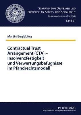 Martin Begiebing, Ulrich Preis - Contractual Trust Arrangement (Cta) - Insolvenzfestigkeit Und Verwertungsbefugnisse Im Pfandrechtsmodell, Inbunden