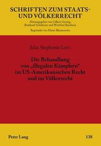 bokomslag Die Behandlung Von Illegalen Kaempfern Im Us-Amerikanischen Recht Und Im Voelkerrecht