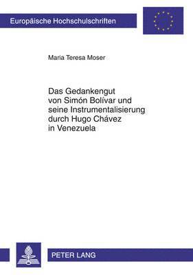 Maria Teresa Moser - Das Gedankengut Von Simón Bolívar Und Seine Instrumentalisierung Durch Hugo Chávez in Venezuela, Häftad