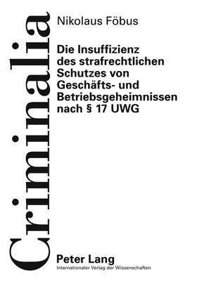 bokomslag Die Insuffizienz Des Strafrechtlichen Schutzes Von Geschaefts- Und Betriebsgeheimnissen Nach  17 Uwg