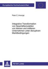 bokomslag Integrative Transformation Von Geschaeftsmodellen Von Kleinen Und Mittleren Unternehmen Unter Disruptiven Marktbedingungen