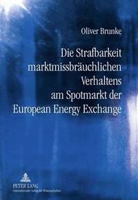 bokomslag Die Strafbarkeit Marktmissbraeuchlichen Verhaltens Am Spotmarkt Der European Energy Exchange