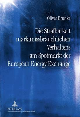 bokomslag Die Strafbarkeit Marktmissbraeuchlichen Verhaltens Am Spotmarkt Der European Energy Exchange