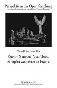 bokomslag Ernest Chausson, Le Roi Arthus Et l'Opra Wagnrien En France