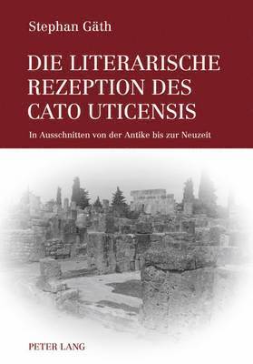 Stephan Gäth - Die Literarische Rezeption Des Cato Uticensis, Inbunden