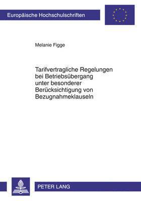 Tarifvertragliche Regelungen Bei Betriebsuebergang Unter Besonderer Beruecksichtigung Von Bezugnahmeklauseln 1