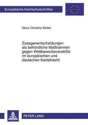 bokomslag Zusagenentscheidungen ALS Behoerdliche Massnahmen Gegen Wettbewerbsverstoesse Im Europaeischen Und Deutschen Kartellrecht