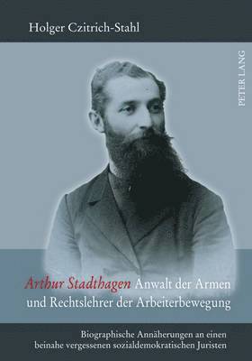 Holger Czitrich-Stahl - Arthur Stadthagen - Anwalt Der Armen Und Rechtslehrer Der Arbeiterbewegung, Inbunden