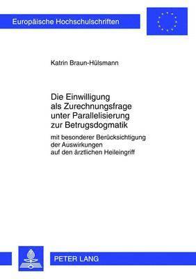 bokomslag Die Einwilligung ALS Zurechnungsfrage Unter Parallelisierung Zur Betrugsdogmatik