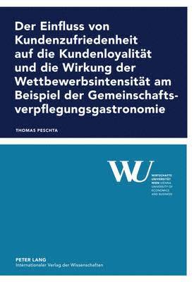 bokomslag Der Einfluss Von Kundenzufriedenheit Auf Die Kundenloyalitaet Und Die Wirkung Der Wettbewerbsintensitaet Am Beispiel Der Gemeinschaftsverpflegungsgastronomie