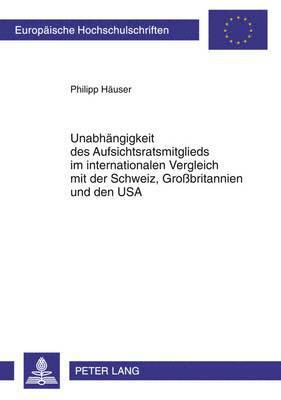 bokomslag Unabhaengigkeit Des Aufsichtsratsmitglieds Im Internationalen Vergleich Mit Der Schweiz, Grobritannien Und Den USA