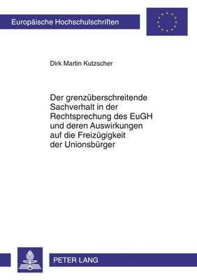 Der Grenzueberschreitende Sachverhalt in Der Rechtsprechung Des Eugh Und Deren Auswirkungen Auf Die Freizuegigkeit Der Unionsbuerger 1