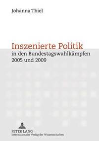 bokomslag Inszenierte Politik in Den Bundestagswahlkaempfen 2005 Und 2009