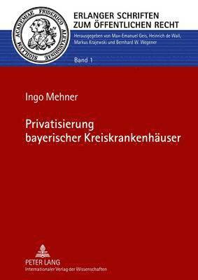 Ingo Mehner, Max-Emanuel Geis - Privatisierung Bayerischer Kreiskrankenhaeuser, Inbunden