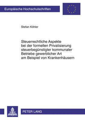 bokomslag Steuerrechtliche Aspekte Bei Der Formellen Privatisierung Steuerbeguenstigter Kommunaler Betriebe Gewerblicher Art Am Beispiel Von Krankenhaeusern