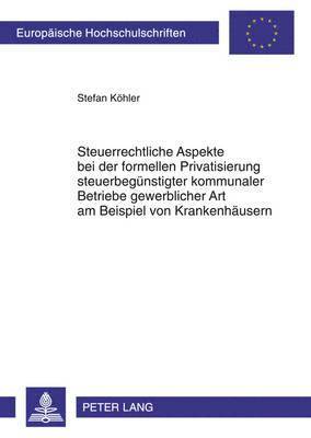 Steuerrechtliche Aspekte Bei Der Formellen Privatisierung Steuerbeguenstigter Kommunaler Betriebe Gewerblicher Art Am Beispiel Von Krankenhaeusern