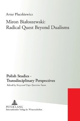 Artur Placzkiewicz - Miron Białoszewski: Radical Quest Beyond Dualisms, Inbunden