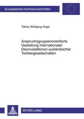 Anspruchsgruppenorientierte Gestaltung Internationaler Desinvestitionen Auslaendischer Tochtergesellschaften