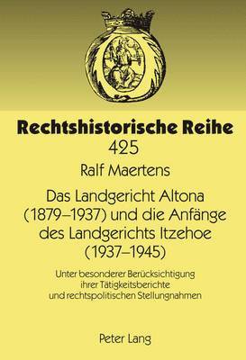 Das Landgericht Altona (1879 -1937) Und Die Anfaenge Des Landgerichts Itzehoe (1937-1945) 1