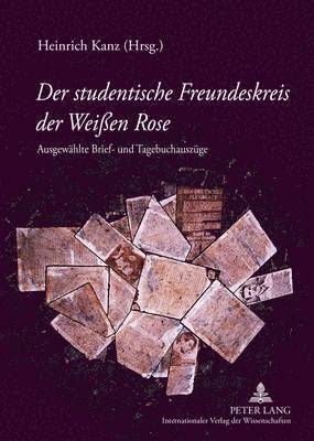 Heinrich Kanz - Der Studentische Freundeskreis Der Weißen Rose, Inbunden