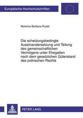 bokomslag Die Scheidungsbedingte Auseinandersetzung Und Teilung Des Gemeinschaftlichen Vermoegens Unter Ehegatten Nach Dem Gesetzlichen Gueterstand Des Polnischen Rechts