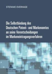 bokomslag Die Selbstbindung Des Deutschen Patent- Und Markenamtes an Seine Vorentscheidungen Im Markeneintragungsverfahren