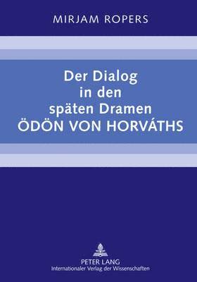 Der Dialog in Den Spaeten Dramen Oedoen Von Horvths 1