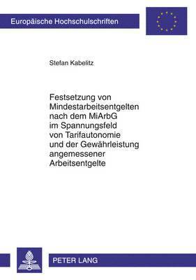 bokomslag Festsetzung Von Mindestarbeitsentgelten Nach Dem Miarbg Im Spannungsfeld Von Tarifautonomie Und Der Gewaehrleistung Angemessener Arbeitsentgelte