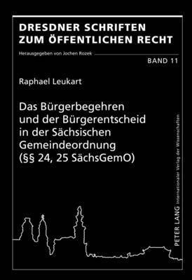 Raphael Leukart, Jochen Rozek - Buergerbegehren Und Der Buergerentscheid in Der Saechsischen Gemeindeordnung (§§ 24, 25 Saechsgemo), Inbunden