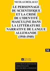 bokomslag Le Personnage Du Scientifique Et La Crise de l'Identit Masculine Dans La Littrature Narrative de Langue Allemande (1910-1940)