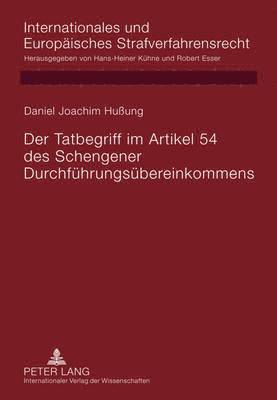 Daniel-Joachim Hußung, Hans-Heiner Kühne - Der Tatbegriff Im Artikel 54 Des Schengener Durchfuehrungsuebereinkommens, Inbunden